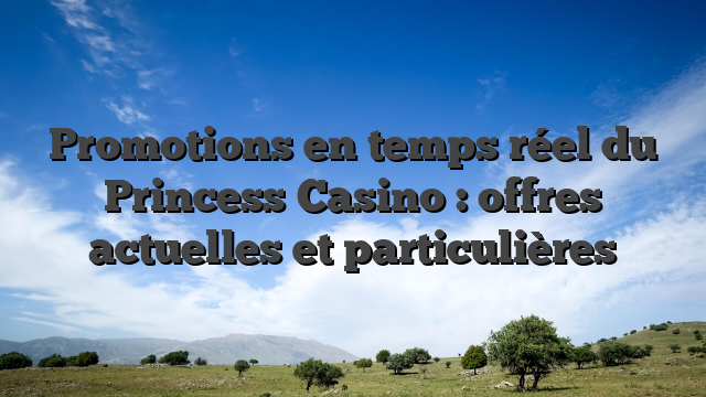 Promotions en temps réel du Princess Casino : offres actuelles et particulières